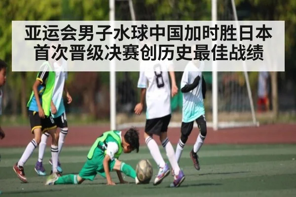 亚运会男子水球中国加时胜日本首次晋级决赛创历史最佳战绩 | kaiyun